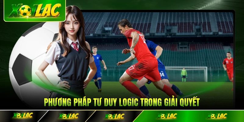 Phương pháp tư duy logic trong giải quyết